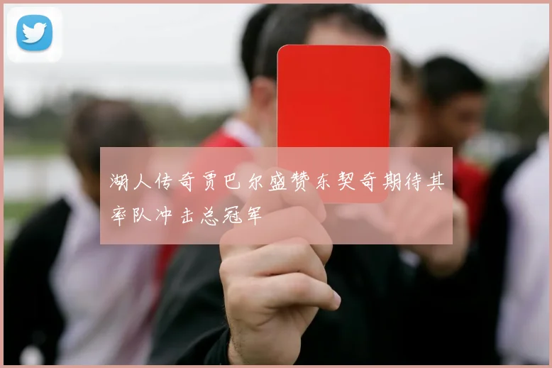 湖人传奇贾巴尔盛赞东契奇期待其率队冲击总冠军